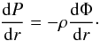 Mathematical equation: \begin{equation} \frac{{\rm d}P}{{\rm d}r} = - \rho \frac{{\rm d}\Phi}{{\rm d}r}\cdot \label{sphericalhydrostatic} \end{equation}