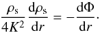 Mathematical equation: \begin{equation} \frac{\rho_{\rm s}}{4K^2} \frac{{\rm d}\rho_{\rm s}}{{\rm d}r} = -\frac{{\rm d}\Phi}{{\rm d}r}\cdot \end{equation}