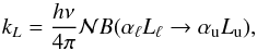 Mathematical equation: \begin{equation} k_{L}=\frac{h\nu }{4\pi }\mathcal{N}B(\alpha _{\ell }L_{\ell }\rightarrow \alpha _{\rm u}L_{\rm u}) , \end{equation}
