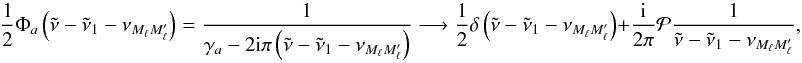 Mathematical equation: \begin{equation} \frac{1}{2}\Phi _{a}\left( \tilde{\nu}-\tilde{\nu}_{1}-\nu _{M_{\ell }M_{\ell }^{\prime }}\right) =\frac{1}{\gamma _{a}-2\mathrm{i\pi }\left( \tilde{\nu}-\tilde{\nu}_{1}-\nu _{M_{\ell }M_{\ell }^{\prime }}\right) } \longrightarrow \frac{1}{2}\delta \left( \tilde{\nu}-\tilde{\nu}_{1}-\nu _{M_{\ell }M_{\ell }^{\prime }}\right) +\frac{\mathrm{i}}{2\pi }\mathcal{P} \frac{1}{\tilde{\nu}-\tilde{\nu}_{1}-\nu _{M_{\ell }M_{\ell }^{\prime }}} , \end{equation}