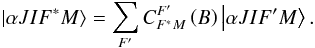 Mathematical equation: \begin{equation} \left\vert \alpha JIF^{\ast }M\right\rangle =\dsum\limits_{F^{\prime }}C_{F^{\ast }M}^{F^{\prime }}\left( B\right) \left\vert \alpha JIF^{\prime }M\right\rangle . \end{equation}