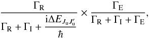 Mathematical equation: \begin{equation} \dfrac{\Gamma _{\rm R}}{\Gamma _{\rm R}+\Gamma _{\rm I}+\dfrac{\mathrm{i}\Delta E_{J_{\rm u}J_{\rm u}^{\prime }}}{\hbar }}\times \dfrac{\Gamma _{\rm E}}{\Gamma _{\rm R}+\Gamma _{\rm I}+\Gamma _{\rm E}} , \end{equation}