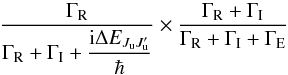Mathematical equation: \begin{equation} \dfrac{\Gamma _{\rm R}}{\Gamma _{\rm R}+\Gamma _{\rm I}+\dfrac{\mathrm{i}\Delta E_{J_{\rm u}J_{\rm u}^{\prime }}}{\hbar }}\times \dfrac{\Gamma _{\rm R}+\Gamma _{\rm I}}{ \Gamma _{\rm R}+\Gamma _{\rm I}+\Gamma _{\rm E}} \end{equation}