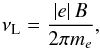 Mathematical equation: \begin{equation} \nu _{\mathrm{L}}=\frac{\left\vert e\right\vert B}{2\pi m_{e}} , \end{equation}