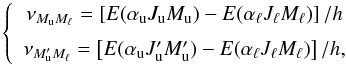 Mathematical equation: \begin{equation} \left\{ \begin{array}{c} \medskip \nu _{M_{\rm u}M_{\ell }}=\left[ E(\alpha _{\rm u}J_{\rm u}M_{\rm u})-E(\alpha _{\ell }J_{\ell }M_{\ell })\right] /h \\ \nu _{M_{\rm u}^{\prime }M_{\ell }}=\left[ E(\alpha _{\rm u}J_{\rm u}^{\prime }M_{\rm u}^{\prime })-E(\alpha _{\ell }J_{\ell }M_{\ell })\right] /h, \end{array} \ \right. \end{equation}