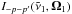 Mathematical equation: \hbox{$I_{-p-p^{\prime }}(\tilde{ \nu}_{1},\vec{\Omega}_{1})$}