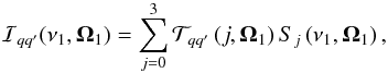 Mathematical equation: \begin{equation} \mathcal{I}_{qq^{\prime }}(\nu _{1},\vec{\Omega}_{1})=\dsum\limits_{j=0}^{3} \mathcal{T}_{qq^{\prime }}\left( j,\vec{\Omega}_{1}\right) S_{j}\left( \nu _{1},\vec{\Omega}_{1}\right) , \end{equation}