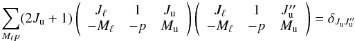 Mathematical equation: \begin{equation} \sum_{M_{\ell }p}(2J_{\rm u}+1)\left( \begin{array}{ccc} J_{\ell } & 1 & J_{\rm u} \\ -M_{\ell } & -p & M_{\rm u} \end{array} \right) \left( \begin{array}{ccc} J_{\ell } & 1 & J_{\rm u}^{\prime \prime } \\ -M_{\ell } & -p & M_{\rm u} \end{array} \right) =\delta _{J_{\rm u}J_{\rm u}^{\prime \prime }} \end{equation}