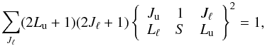 Mathematical equation: \begin{equation} \sum_{J_{\ell }}(2L_{\rm u}+1)(2J_{\ell }+1)\left\{ \begin{array}{ccc} J_{\rm u} & 1 & J_{\ell } \\ L_{\ell } & S & L_{\rm u} \end{array} \right\} ^{2}=1 , \end{equation}