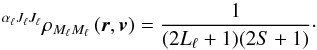 Mathematical equation: \begin{equation} ^{\alpha _{\ell }J_{\ell }J_{\ell }}\rho _{M_{\ell }M_{\ell }}\left( \vec{r}, \vec{v}\right) =\frac{1}{(2L_{\ell }+1)(2S+1)} \cdot \label{eq -- lterm population} \end{equation}
