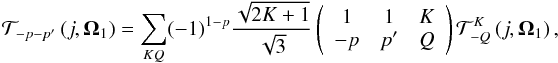 Mathematical equation: \begin{equation} \mathcal{T}_{-p-p^{\prime }}\left( j,\vec{\Omega}_{1}\right) =\sum_{KQ}(-1)^{1-p}\frac{\sqrt{2K+1}}{\sqrt{3}}\left( \begin{array}{ccc} 1 & 1 & K \\ -p & p^{\prime } & Q \end{array} \right) \mathcal{T}_{-Q}^{K}\left( j,\vec{\Omega}_{1}\right) , \end{equation}