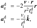 \begin{equation} \begin{array}{lll} {\vec a}^{\text{d}}_{\rm e} \!\!&=& \!\! \!\! -2 \dfrac{{\vec v}\cdot{\vec r}}{r^2 t^{\text{d}}_{\rm e}} {\vec r} \\ {\vec a}^{\text{d}}_{\rm i} \!\!&=& \!\! \!\! -\dfrac{v_z}{t^{\text{d}}_{\rm i}} \hat{\vec k}, \end{array} \end{equation}
