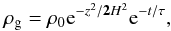 \begin{equation} \rho_{\rm g} = \rho_0 {\rm e}^{-{z^2/\mathbf{2}H^2}} {\rm e}^{-t/\tau}, \end{equation}