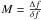 \hbox{$M= \frac{\Delta f}{\delta f}$}