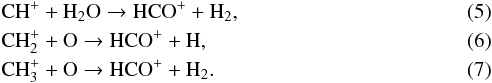 \begin{eqnarray} && {\rm CH^+} + {\rm H_2O} \rightarrow {\rm HCO^+} + {\rm H_2}, \\ && {\rm CH_2^+} + {\rm O} \rightarrow {\rm HCO^+} + {\rm H}, \\ && {\rm CH_3^+} + {\rm O} \rightarrow {\rm HCO^+} + {\rm H_2}. \end{eqnarray}