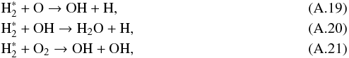 \appendix \setcounter{section}{1} \begin{eqnarray} && {\rm H_2^*} + {\rm O} \rightarrow {\rm OH} + {\rm H}, \\ && {\rm H_2^*} + {\rm OH} \rightarrow {\rm H_2O} + {\rm H}, \\ && {\rm H_2^*} + {\rm O_2} \rightarrow {\rm OH} + {\rm OH}, \end{eqnarray}