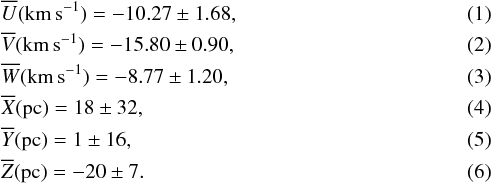 \begin{eqnarray} && \overline{U}\rm (km\,s^{-1}) = -10.27\pm1.68 ,\\ && \overline{V} \rm (km\,s^{-1}) = -15.80\pm0.90 ,\\ && \overline{W}\rm (km\,s^{-1}) = -8.77\pm1.20 ,\\ && \overline{X}\rm (pc) = 18\pm32 ,\\ &&\overline{ Y }\rm (pc) = 1\pm16 ,\\ && \overline{ Z }\rm (pc) = -20\pm7 . \end{eqnarray}
