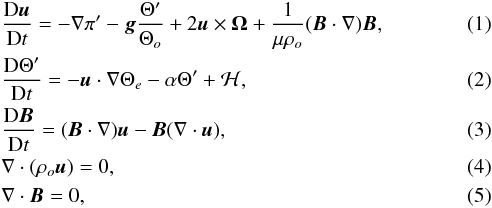 \begin{eqnarray} &&\frac{{\rm D} \vec{u}}{{\rm D} t} = -\nabla \pi' - \vec{g}\frac{\Theta'}{\Theta_o} + 2\vec{u} \times \mathbf{\Omega} +\frac{1}{\mu \rho_o} (\vec{B} \cdot \nabla) \vec{B} , \label{eq:momentum} \\ && \frac{{\rm D} \Theta'}{{\rm D} t} = - \vec{u}\cdot \nabla \Theta_e -\alpha \Theta' + \mathcal{H} , \\ &&\frac{{\rm D} \vec{B}}{{\rm D} t} = (\vec{B}\cdot \nabla) \vec{u} -\vec{B} (\nabla \cdot \vec{u}) , \\ &&\nabla \cdot (\rho_o \vec{u}) = 0 , \\ &&\nabla \cdot \vec{B} = 0 , \end{eqnarray}