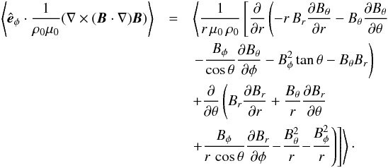\appendix \setcounter{section}{1} \begin{eqnarray} \left \langle \hat{\vec{e}}_\phi \cdot \frac{1}{\rho_0 \mu_0} (\nabla \times (\vec{B}\cdot \nabla)\vec{B}) \right \rangle &=&\left \langle \frac{1}{r\, \mu_0\, \rho_0} \left[ \frac{\partial }{\partial r} \left( -r\, B_r \frac{\partial B_\theta }{\partial r} - B_\theta \frac{\partial B_\theta }{\partial \theta} \right. \right.\right. \nonumber \\ && \left.- \frac{B_\phi}{\cos\theta} \frac{\partial B_\theta}{\partial \phi} - B_\phi^2 \tan\theta - B_\theta B_r \right) \nonumber \\ && + \frac{\partial }{\partial \theta} \left( B_r \frac{\partial B_r }{\partial r} + \frac{ B_\theta }{r} \frac{\partial B_r }{\partial \theta} \right. \nonumber \\ &&\left. \left. \left.\!\! +\frac{B_\phi}{r\,\cos\theta}\frac{\partial B_r}{\partial \phi} \! -\! \frac{B_\theta^2}{r} \!- \!\frac{B_\phi^2 }{r} \right) \right] \right\rangle \cdot \label{eq:vort_mag2} \end{eqnarray}