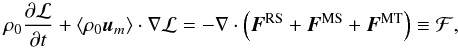 \begin{equation} \rho_0 \frac{\partial \mathcal{L}}{\partial t} + \langle \rho_0 \vec{u}_m \rangle \cdot \nabla \mathcal{L} = -\nabla \cdot \left( \vec{F}^{\mathrm{RS}} + \vec{F}^{\mathrm{MS}} + \vec{F}^{\mathrm{MT}} \right) \equiv \mathcal{F} , \label{eq:dLdt} \end{equation}