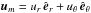 \hbox{$\vec{u}_m = u_r\, \hat{\vec{e}}_r + u_\theta\, \hat{\vec{e}}_\theta$}