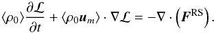 \begin{equation} \langle\rho_0\rangle \frac{\partial \mathcal{L}}{\partial t} + \langle \rho_0 \vec{u}_m \rangle \cdot \nabla \mathcal{L} = -\nabla \cdot \left( \vec{F}^{\mathrm{RS}} \right). \label{eq:dLdt_HD} \end{equation}