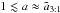 \hbox{$1\lesssim a\approx\amaxkep{3}{1}$}