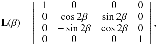 \appendix \setcounter{section}{2} \begin{equation} {\bf L}(\beta)= \left[ \begin{array}{cccc} 1 & 0 & 0 & 0 \\ 0 & \cos 2\beta & \sin 2\beta & 0 \\ 0 & -\sin 2\beta & \cos 2\beta & 0 \\ 0 & 0 & 0 & 1 \\ \end{array} \right], \label{eq_L} \end{equation}