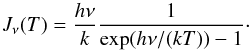 \begin{equation} J_\nu(T) = \frac{h \nu}{k} \frac{1}{\exp(h\nu/(kT))-1} \cdot \end{equation}