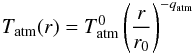 \begin{equation} T_{\rm atm}(r) = T_{\rm atm}^0 \left(\frac{r}{r_0}\right)^{-q_{\rm atm}} \end{equation}