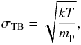 \begin{equation} \sigma_\mathrm{TB} = \sqrt{\frac{kT}{m_{\rm p}}}, \end{equation}