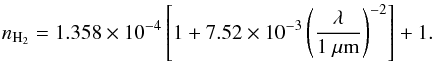 \begin{equation} n_{\rm H_2} = 1.358 \times 10^{-4} \left[ 1+7.52\times10^{-3} \left( \frac{\lambda}{1~\mu{\rm m}} \right)^{-2} \right] + 1. \end{equation}