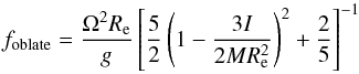 \begin{equation} \label{eq:oblateness} f_{\rm oblate} = \frac{\Omega^2 R_{\rm e}}{g} \left[ \frac{5}{2} \left( 1 - \frac{3I}{2MR_{\rm e}^2} \right)^2 + \frac{2}{5} \right]^{-1} \end{equation}
