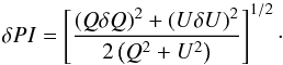 \begin{equation} \delta PI = \left[ \frac{ \left( Q \delta Q \right)^2 + \left( U \delta U \right)^2}{2\left( Q^2+U^2 \right)} \right]^{1/2}\cdot \end{equation}