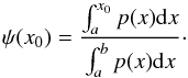 \begin{equation} \label{eq:cdf} \psi (x_0) = \frac{\int_a^{x_0} p(x) {\rm d}x}{\int_a^b p(x) {\rm d}x}\cdot \end{equation}