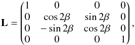 \begin{equation} \mathbf{L}= \begin{pmatrix} 1 & 0 & 0 & 0 \\ 0 & \cos{2\beta} & \sin{2\beta} & 0 \\ 0 & -\sin{2\beta} & \cos{2\beta} & 0 \\ 0 & 0 & 0 & 1 \end{pmatrix}, \end{equation}