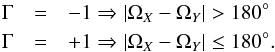 \begin{eqnarray*} \Gamma &=& -1 \Rightarrow |\Omega_X - \Omega_Y| > 180^\circ \\ \Gamma &=& +1 \Rightarrow |\Omega_X - \Omega_Y| \leq 180^\circ . \end{eqnarray*}