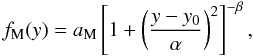 $$f_{\rm M}(y)=a_{\rm M}\left[ 1+ \left(\frac{y-y_0}{\alpha}\right)^2\right] ^{- \beta},$$