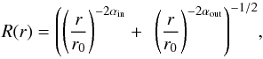 \begin{equation} \label{R} R(r) = {\left( \left(\frac{r}{r_0}\right)^{-2\alpha_{\rm in}}+\\\ \left(\frac{r}{r_0}\right)^{-2\alpha_{\rm out}} \right)}^{-1/2}, \end{equation}