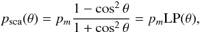 $$p_{\rm sca}(\theta) = p_m\frac{1- \cos^2\theta}{1+\cos^2 \theta}= p_m {\rm LP}(\theta),$$