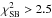\hbox{$\chi^2_{\rm SB}> 2.5$}