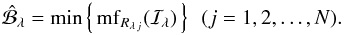 \begin{equation} \hat{\mathcal{B}}_{\lambda} = \min \left\{\,\mathrm{mf}_{R_{\lambda\,j}}(\mathcal{I}_{\!\lambda})\,\right\} \,\,\,({j = 1, 2,\dots, N}). \label{bgfilter} \end{equation}