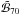 \hbox{$\tilde{\mathcal{B}}_{70}$}