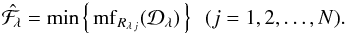 \begin{equation} \hat{\mathcal{F}}_{\!\lambda} = \min \left\{\,\mathrm{mf}_{R_{\lambda\,j}}(\mathcal{D}_{\lambda})\,\right\} \,\,\,({j = 1, 2,\dots, N}). \label{stdfilter} \end{equation}
