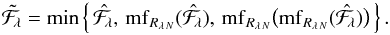\begin{equation} \tilde{\mathcal{F}}_{\!\lambda} = \min \left\{\,\hat{\mathcal{F}}_{\!\lambda},\, \mathrm{mf}_{R_{\lambda\,N}}(\hat{\mathcal{F}}_{\!\lambda}),\, \mathrm{mf}_{R_{\lambda\,N}}\bigl(\mathrm{mf}_{R_{\lambda\,N}}(\hat{\mathcal{F}}_{\!\lambda})\bigr)\,\right\}. \label{stdfilter2} \end{equation}