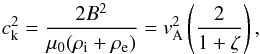 \begin{equation} c_{\rm k}^2=\frac{2B^2}{\mu_0(\rho_{\rm i}+\rho_{\rm e})}=v^2_{\rm A}\left(\frac{2}{1+\zeta}\right), \end{equation}