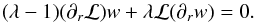 \appendix \setcounter{section}{2} \begin{equation} \label{eq:simple_expr} (\lambda - 1)(\partial_r \mathcal{L}) w + \lambda \mathcal{L} (\partial_r w) = 0. \end{equation}