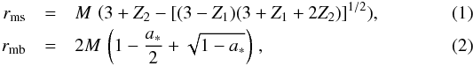 \begin{eqnarray} r_{\rm ms} &=& M\,\left(3+Z_2- [(3-Z_1)(3+Z_1+2Z_2)\right]^{1/2}) , \\ r_{\rm mb} &=& 2M\,\left( 1-\frac{a_*}{2} + \sqrt{1-a_*} \right)\,, \end{eqnarray}