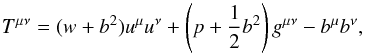 \begin{equation} \label{eq:e-m_tensor} T^{\mu\nu} = (w + b^2)u^{\mu}u^{\nu} + \left(p + \frac{1}{2}b^2\right)g^{\mu\nu} - b^{\mu}b^{\nu}, \end{equation}
