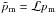\hbox{$\tilde{p}_{\mathrm{m}} = \mathcal{L} p_{\mathrm{m}}$}